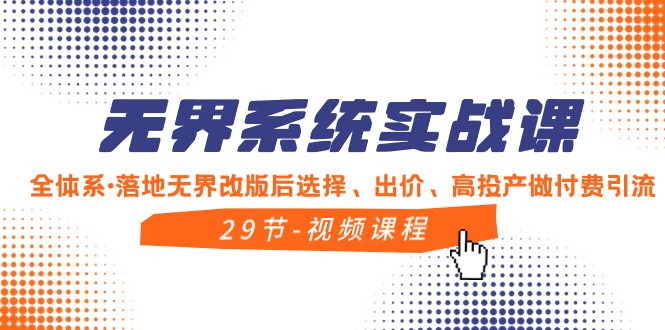 无边系统软件实战演练课，全管理体系落地式无边改版后挑选、竞价、高建成投产做付钱引流方法