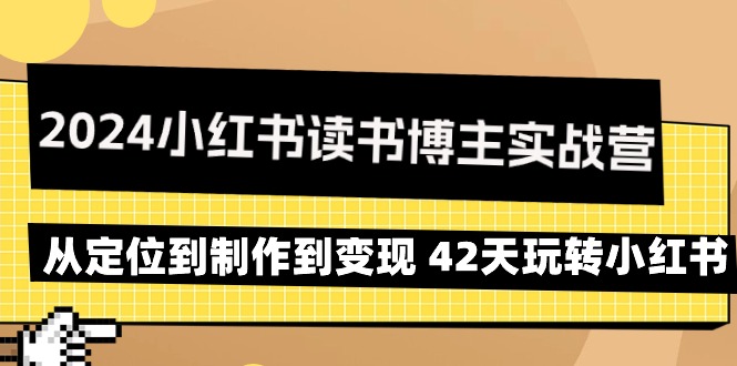 （9226期）2024小红书的念书时尚博主实战营：从查找到制作到转现 42天轻松玩小红书的