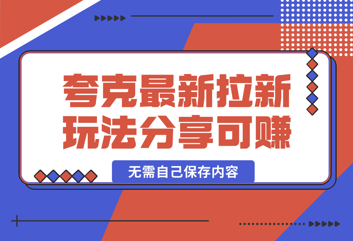 【2025.1.5】11元/1单，夸克最新拉新玩法，无需自己保存内容，直接分享即可赚钱