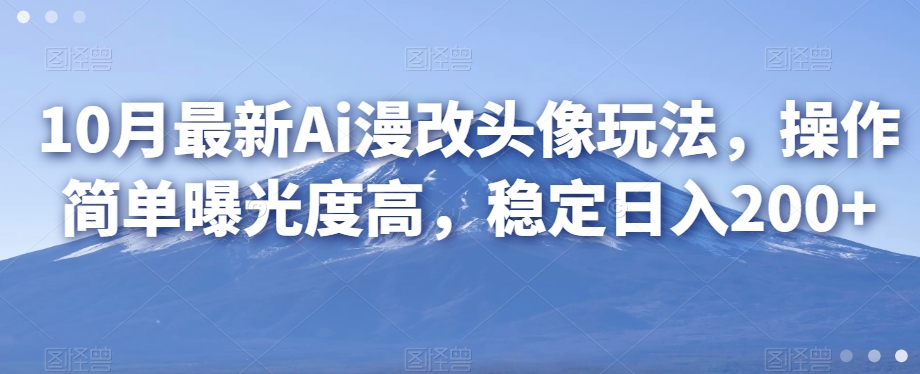 10月全新Ai漫改头像游戏玩法，使用方便曝光率高，平稳日入200