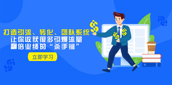 （8133期）教你打造引流、转化、团队系统，让你收获很多引爆流量、翻倍业绩的“…-暖阳网-优质付费教程和创业项目大全