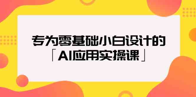 致力于零基础新手定制的「AI运用实操课」