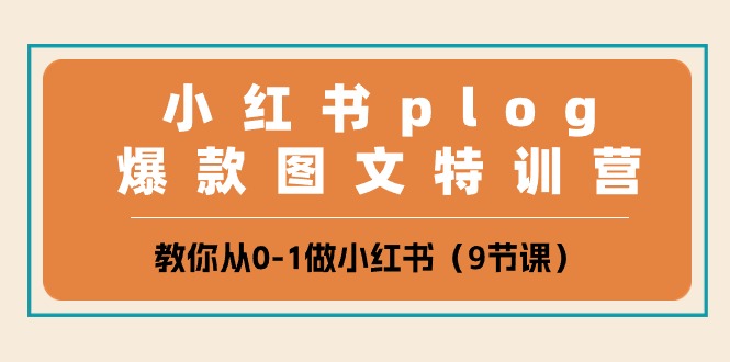 小红书的plog爆品图文并茂夏令营，教大家从0-1做小红书的（9堂课）
