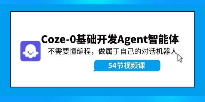 Coze-0基本开发设计 Agent智能体实例教程：不用懂程序编写，做属于自己机器人聊天