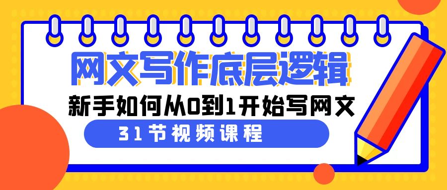 （9016期）网文写作底层思维，新手怎么从0到1逐渐写网文（31堂课）