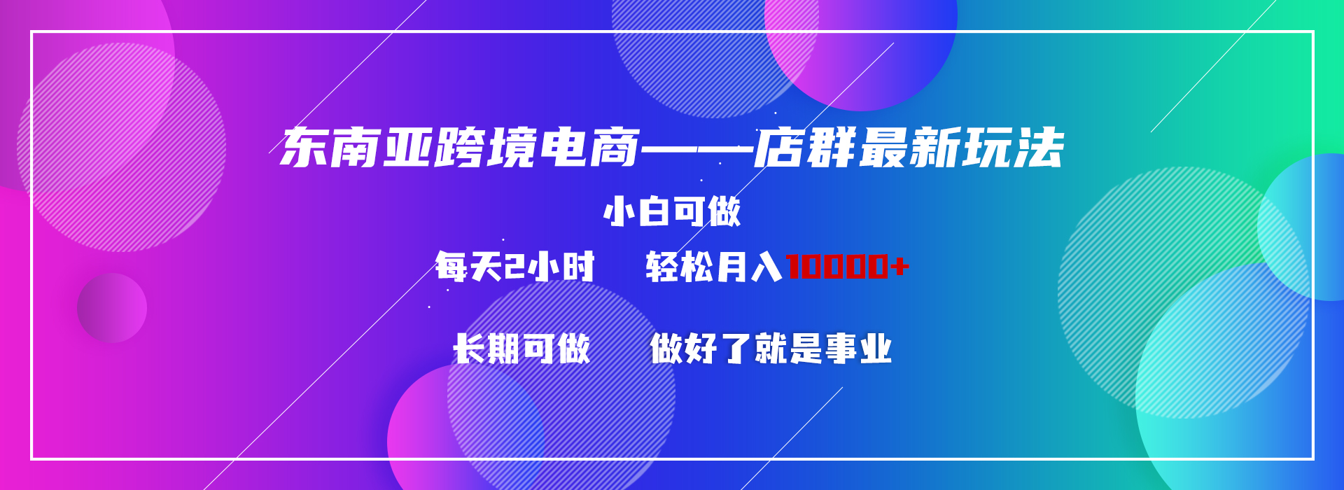 （9060期）东南亚地区跨境电商电商店群新模式2—新手每日两个小时 轻轻松松10000