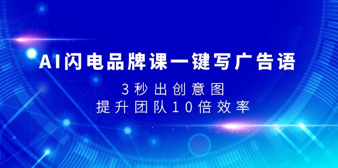 （7783期）AI雷电知名品牌课一键写广告词，3秒出创意图片，提升队伍10倍高效率