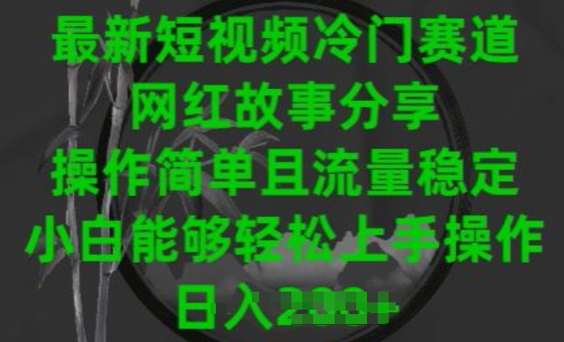 最新短视频小众跑道，网红故事共享，使用方便且总流量平稳，新手可以轻松上手操作【揭密】