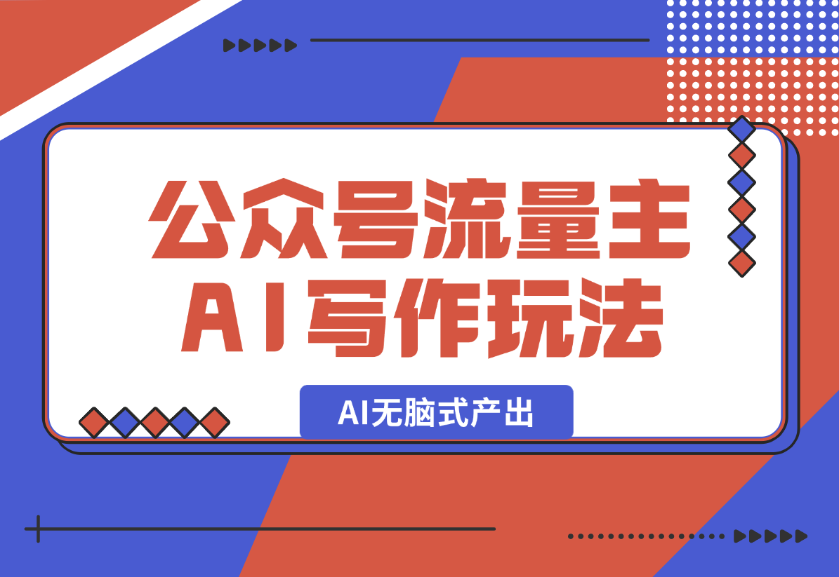 【2025.1.1】公众号流量主AI写作玩法，利用AI无脑式产出，适合新手小白