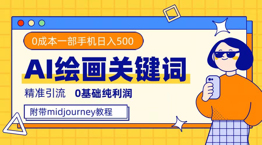（7523期）运用整套ai美术绘画关键字，精准引流方法，0成本费净利润，一部手机日入500