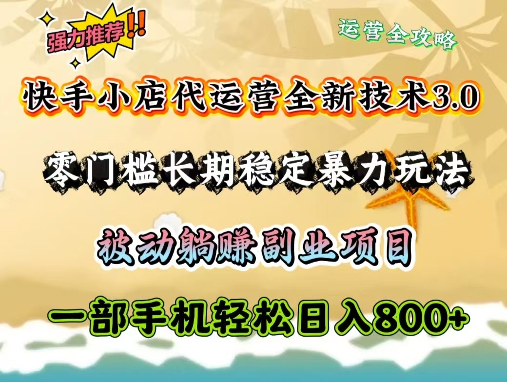 快手小店代运营公司全新升级技术性3.0，零门槛持续稳定暴力行为游戏玩法，处于被动躺着赚钱一部手机轻轻松松日入800
