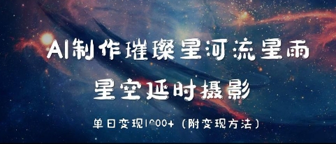AI制做璀璨星河流星，星空延时拍摄，单日转现多张