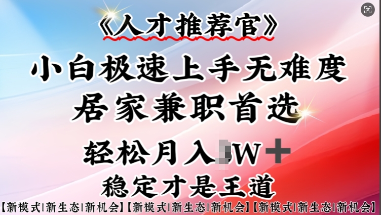 人才选拔官—新手快速上手实际操作，居家生活做兼职优选，一部手机就可以