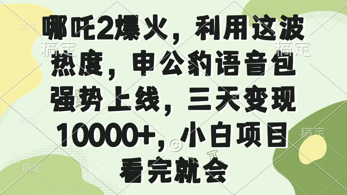 （14223期）哪咤2爆红，运用这一波关注度，申公豹语音库强悍发布，三天转现10000 ，小...