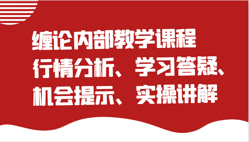 缠论内部结构教学内容：市场行情分析、学习培训答疑解惑、机遇提醒、实际操作解读
