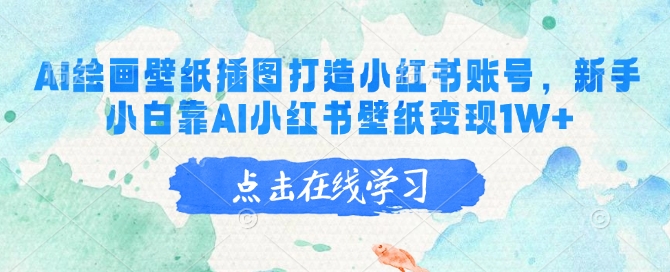 AI绘画壁纸插画图片打造出小红书账号，新手入门靠AI小红书的墙纸转现1W