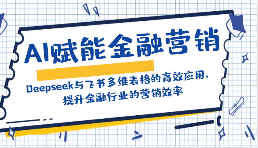 AI创变金融营销：Deepseek与飞书多维度表格的高效率运用，提高金融行业销售效率