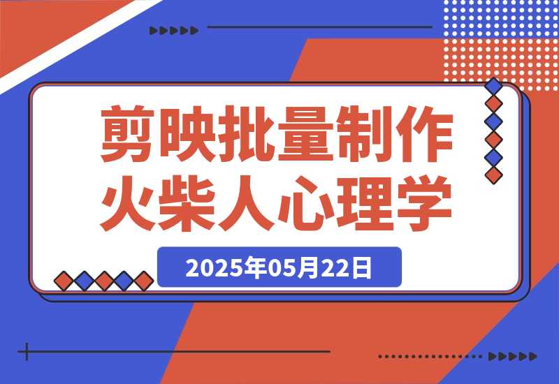【2025.5.22】保姆级教程|coze+剪映批量制作火柴人心理学玩法