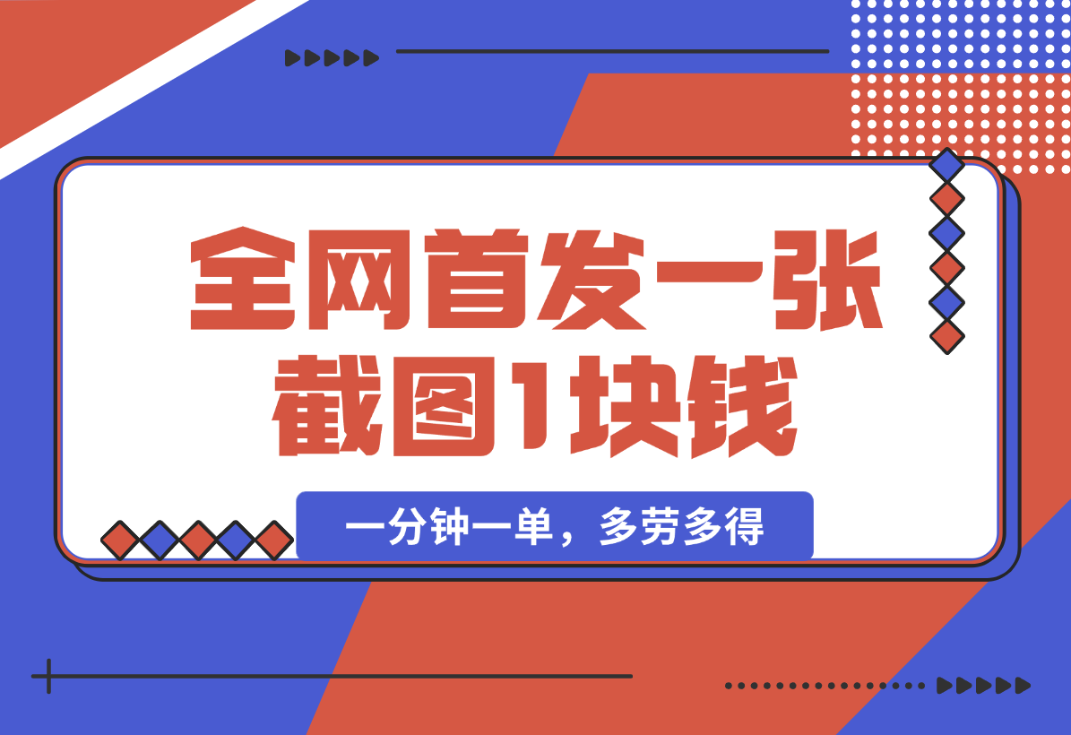 【2025.1.11】全网首发，一张截图1块钱，一分钟一单，多劳多得，收益无上限