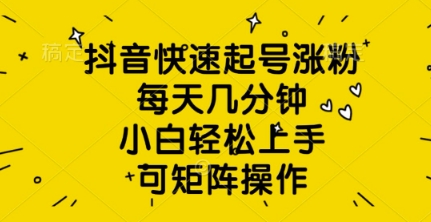 抖音视频迅速养号增粉，每日数分钟，新手快速上手，可引流矩阵实际操作