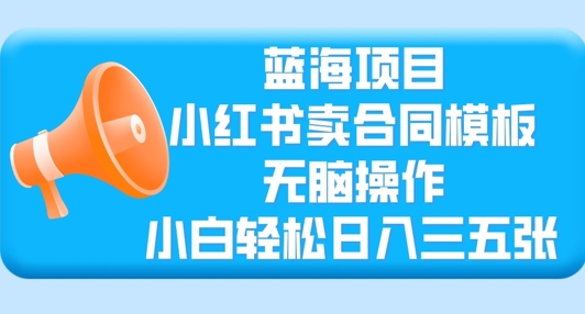 蓝海项目，小红书的卖合同范本，没脑子实际操作，新手轻轻松松日入三张