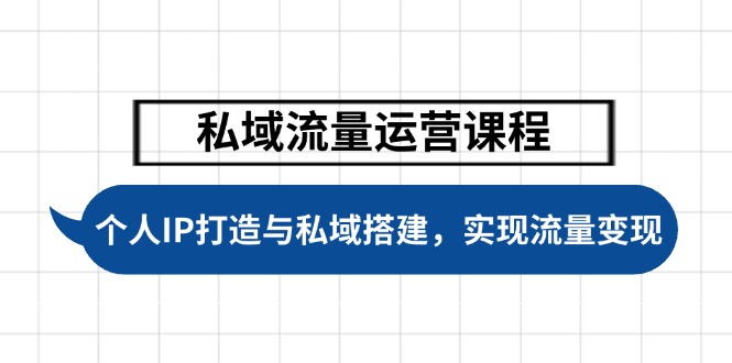 （14137期）私域流量运营课程内容，本人IP塑造与公域构建，推动学生完成数据流量变现