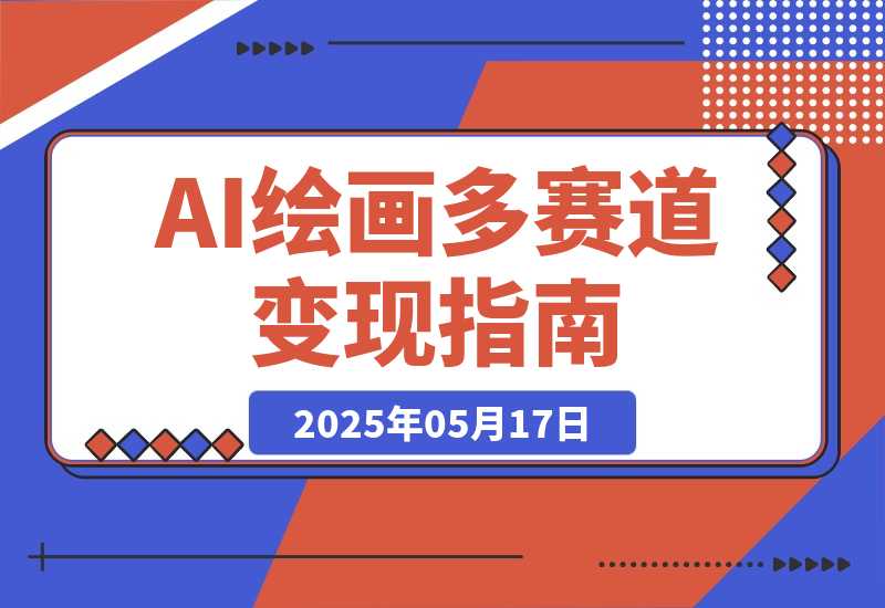 【2025.5.17】AI绘画多赛道变现指南：MJ基础到进阶技巧拆解，角色统一+风格迁移应用指南