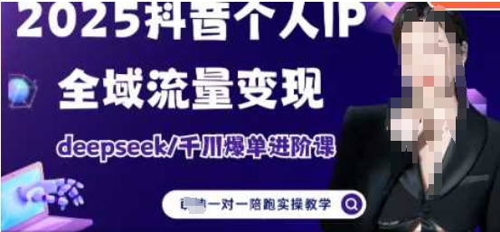 2025本人IP短视频卖货(升级版)全域流量转现，deepseek巨量千川打造爆款升阶课