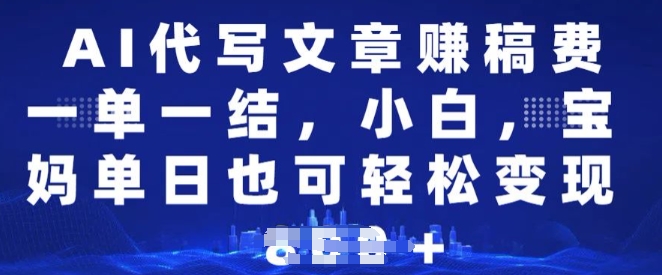 AI代写文章赚稿费，一单一结新手，宝妈妈单日都可以轻松日入好几张