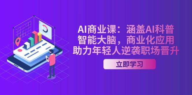 AI商业课：包含AI科谱，智能大脑，商业化应用，助推年青人逆转职场晋升