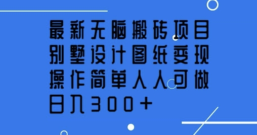 全新没脑子搬砖项目，别墅设计图纸转现，使用方便每个人能做，日入3张