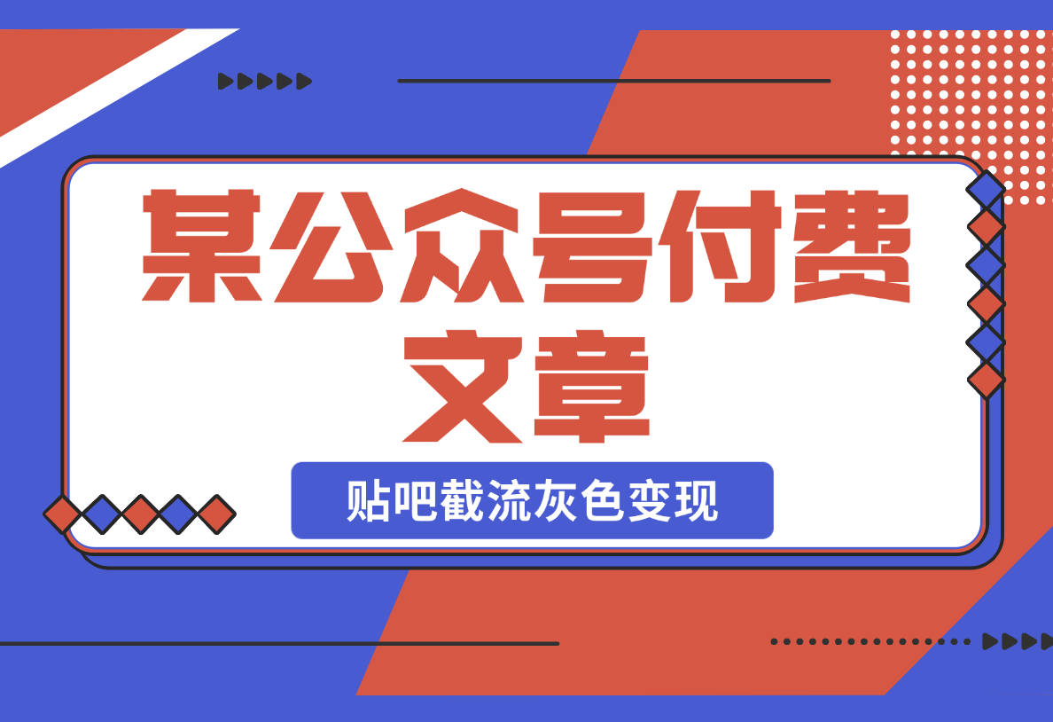 【2025.2.22】某公众号付费文章，贴吧截流灰色变现：日引300粉的野性打法