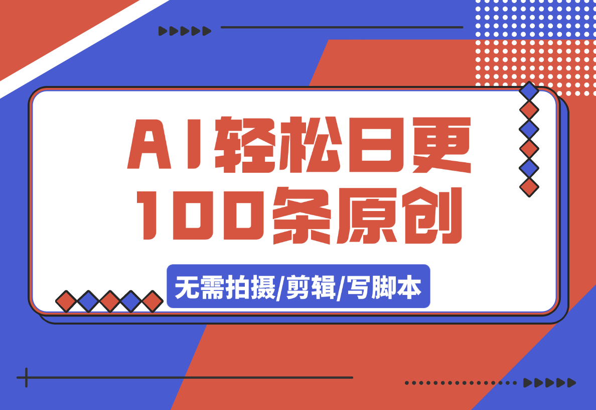 【2025.3.8】无需拍摄/剪辑/写脚本，AI轻松日更100条原创视频
