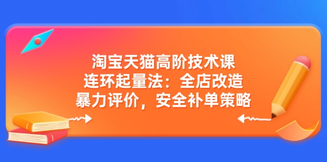 （14469期）天猫高级技术课：连坏增粉法：店铺更新改造，暴力行为点评，安全性补销量对策