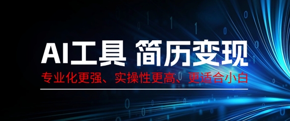 AI专用工具个人简历制作转现，系统化比较强，实战性更高一些，比较适合新手