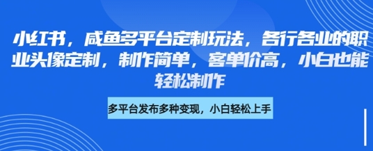 小红书的闲鱼全平台订制游戏玩法，各行业的职业类型头像定制，制作简单，客单量高，新手都可以轻松制做