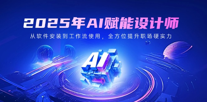 （14488期）2025年AI创变室内设计师：从程序安装到工作流引擎应用，全面提升初入职场硬核实力