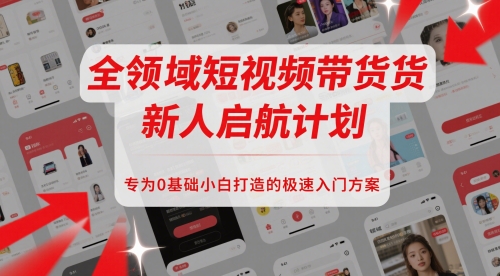 全链条短视频卖货新手启航计划，致力于0基本新手推出的急速新手入门计划方案