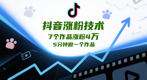 抖音涨粉技术性，7个作品增粉4W，5min做一个作品
