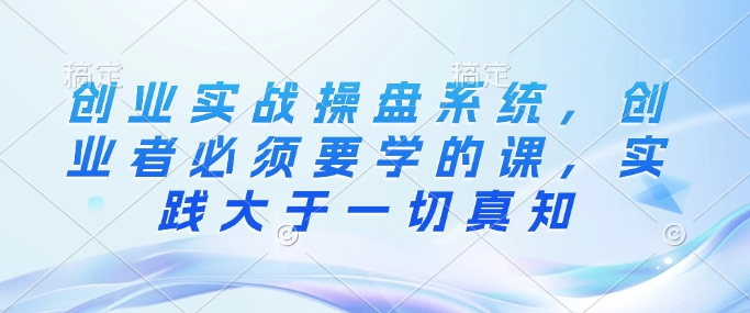 创业实战股票操盘系统软件，创业人务必要学的课，实践活动大于一切真理