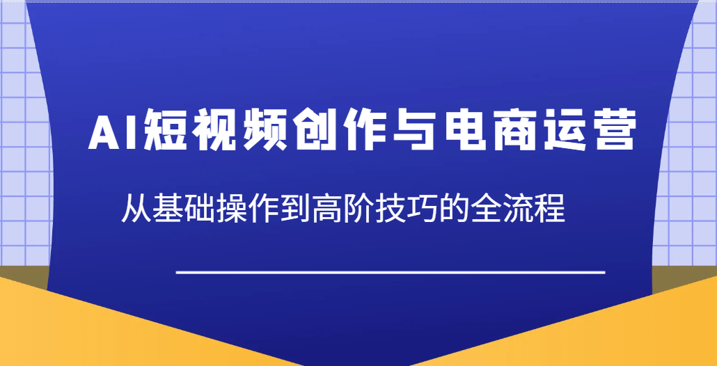 AI视频创作与网店运营，从基本操作到高级方法等各个环节