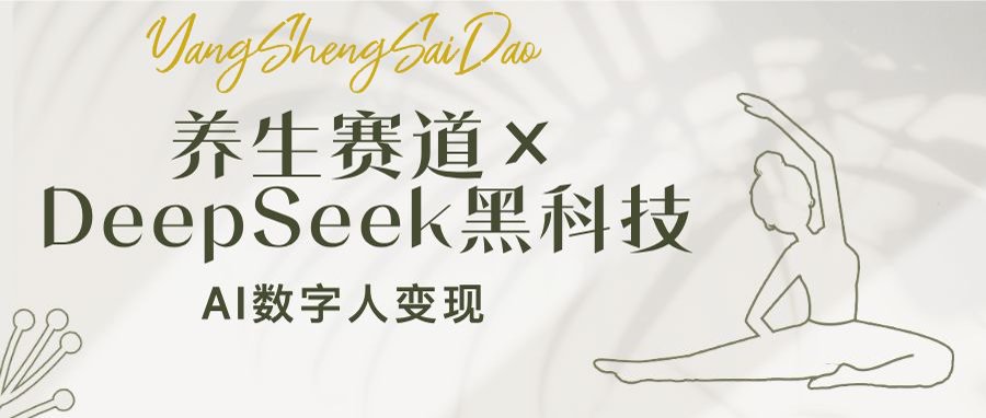 （14489期）健康养生跑道×DeepSeek高科技：AI虚拟数字人转现，新手也可以月入了万